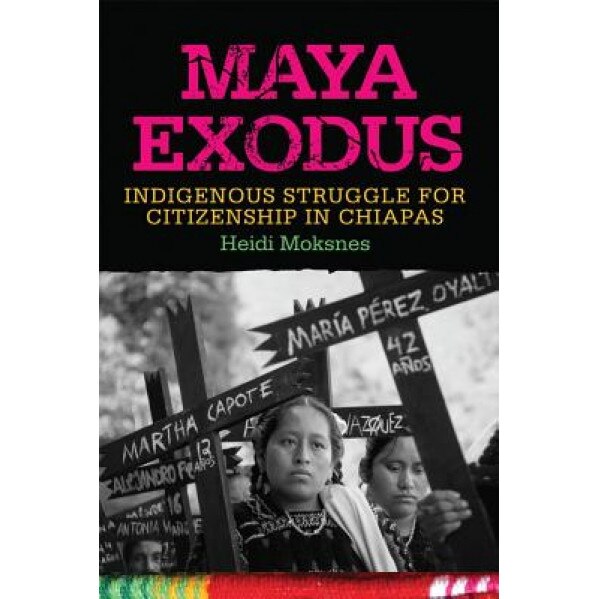 Maya Exodus: Indigenous Struggle for Citizenship in Chiapas, Heidi Moksnes (Author)