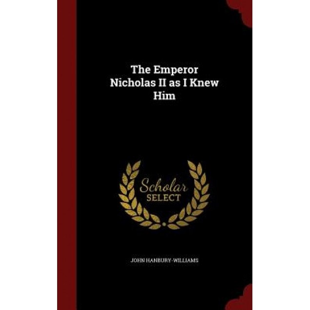 The Emperor Nicholas II as I Knew Him, John Hanbury-Williams (Author)