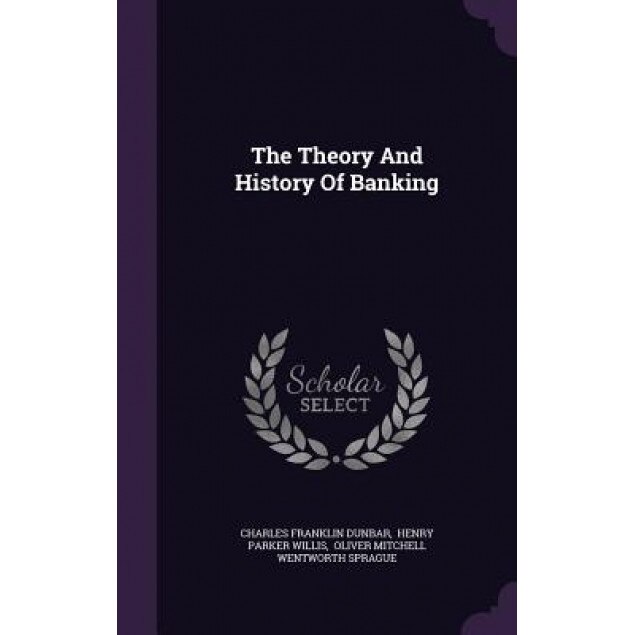 The Theory and History of Banking, Charles Franklin Dunbar (Author)