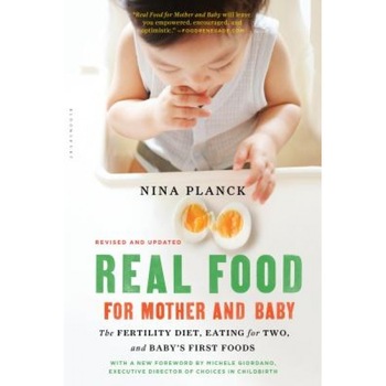 Real Food for Mother and Baby: The Fertility Diet, Eating for Two, and Baby's First Foods, Nina Planck (Author) Real Food for Mother and Baby: The Fertility Diet, Eating for Two, and Baby's First Foods, Nina Planck (Author)