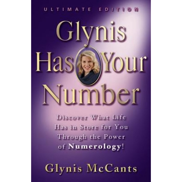 Glynis Has Your Number: Discover What Life Has in Store for You Through the Power of Numerology! - Glynis Kathleen McCants