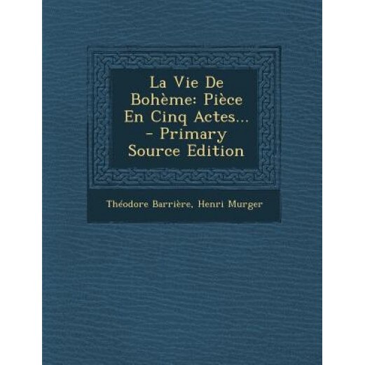 La Vie de Boheme: Piece En Cinq Actes... - Primary Source Edition, Theodore Barriere (Author)