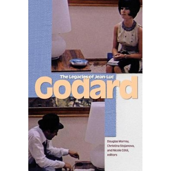 The Legacies of Jean-Luc Godard, Douglas Morrey (Editor)