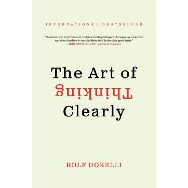 The Art of Thinking Clearly - Rolf Dobelli (Author)