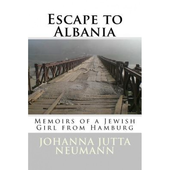 Escape to Albania: Memoirs of a Jewish Girl from Hamburg, Johanna Jutta Neumann (Author)