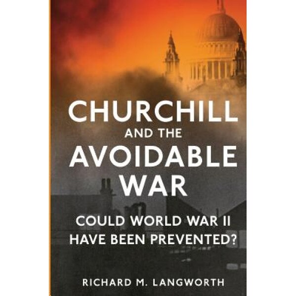 Churchill and the Avoidable War: Could World War II Have Been Prevented?, MR Richard M. Langworth (Author)