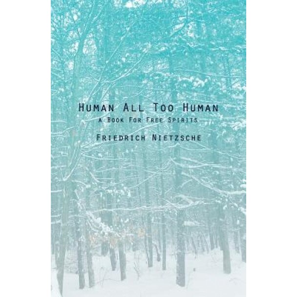 Human All Too Human: A Book for Free Spirits, Friedrich Wilhelm Nietzsche (Author)