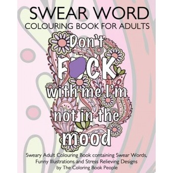 Swear Word Colouring Book for Adults: Sweary Adult Colouring Book Containing Swear Words, Funny Illustrations and Stress Relieving Designs, The Coloring Book People (Author) Swear Word Colouring Book for Adults: Sweary Adult Colouring Book Containing Swear Words, Funny Illustrations and Stress Relieving Designs, The Coloring Book People (Author)