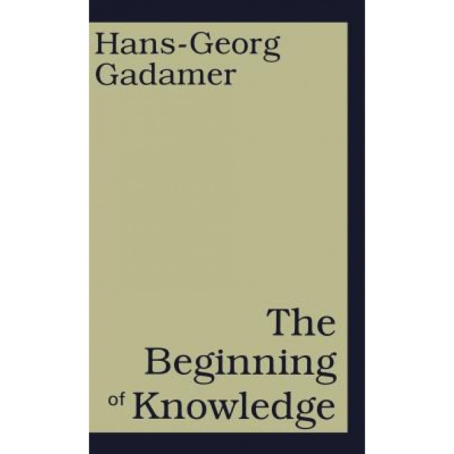 The Beginning of Knowledge, Hans-Georg Gadamer (Author)