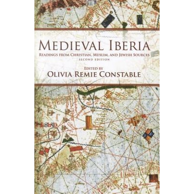Medieval Iberia: Readings from Christian, Muslim, and Jewish Sources, Olivia Remie Constable (Editor)