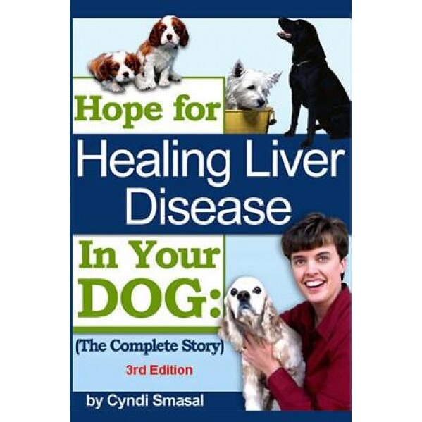 Hope for Healing Liver Disease in Your Dog: The Complete Story, Cyndi Smasal (Author)