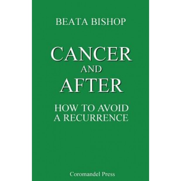 Cancer and After: How to Avoid a Recurrence, Beata Bishop (Author)
