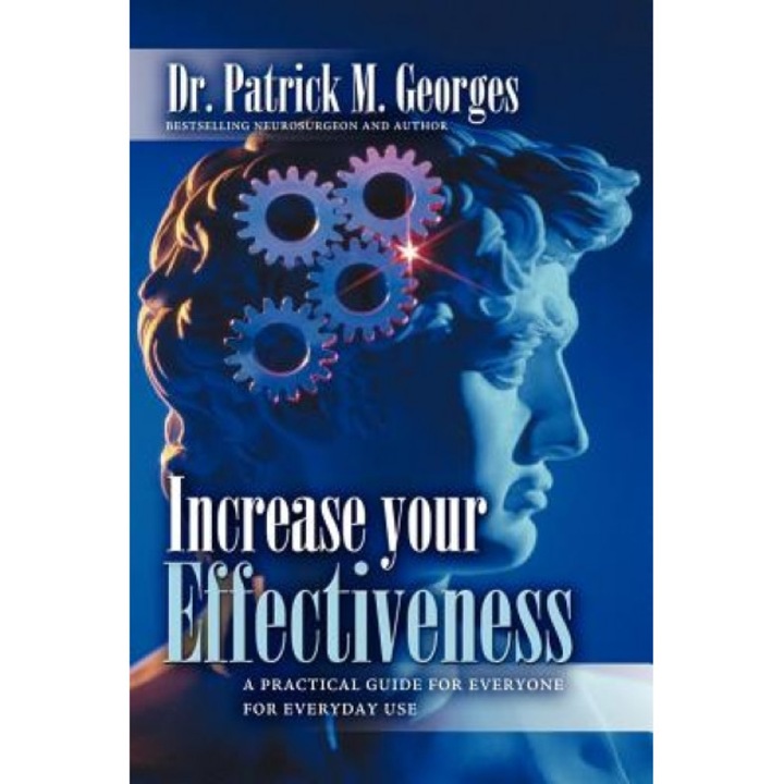 Increase Your Effectiveness: A Practical Guide for Everyone for Everyday Use, Patrick M. Georges (Author)