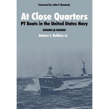 At Close Quarters: PT Boats in the United States Navy, Robert J. Bulkley (Author) At Close Quarters: PT Boats in the United States Navy, Robert J. Bulkley (Author)