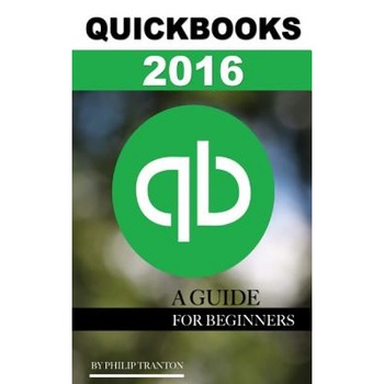 QuickBooks 2016: A Guide for Beginner's, Philip Tranton (Author) QuickBooks 2016: A Guide for Beginner's, Philip Tranton (Author)