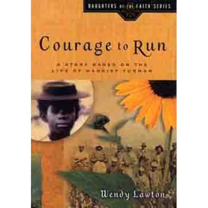 Courage to Run: A Story Based on the Life of Harriet Tubman, Wendy Lawton
