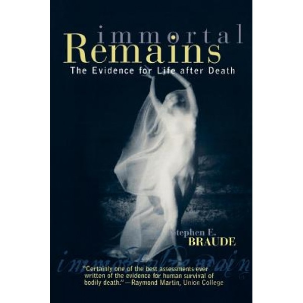Immortal Remains: The Evidence for Life After Death - Stephen E. Braude (Author)