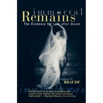 Immortal Remains: The Evidence for Life After Death - Stephen E. Braude (Author) Immortal Remains: The Evidence for Life After Death - Stephen E. Braude (Author)