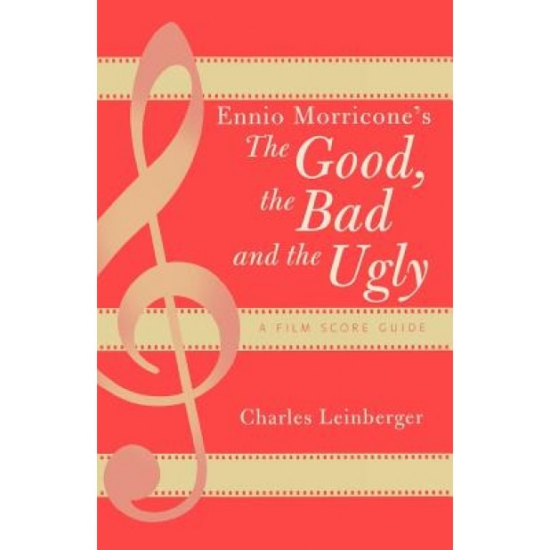 Ennio Morricone's the Good, the Bad and the Ugly: A Film Score Guide, Charles Leinberger (Author)