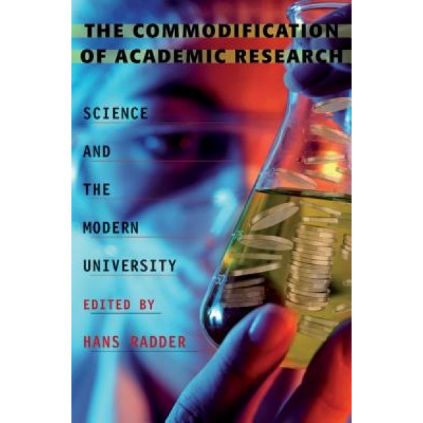 The Commodification of Academic Research: Science and the Modern University, Hans Radder (Editor)