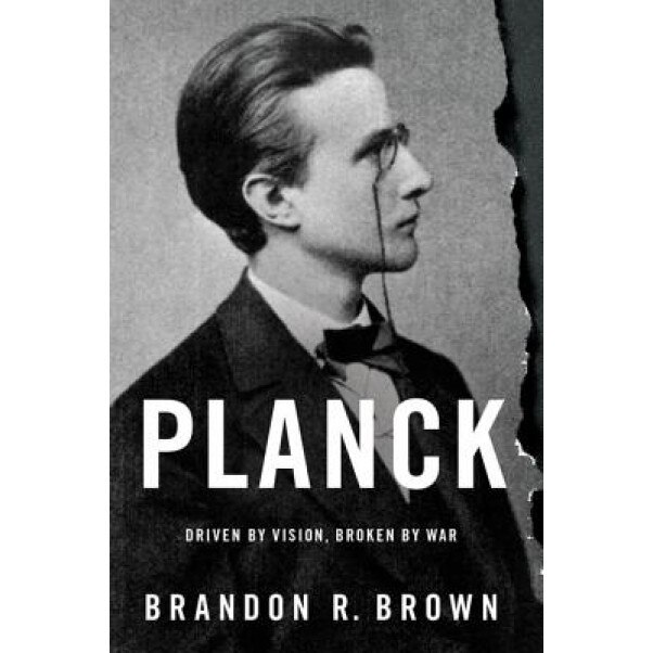 Planck: Driven by Vision, Broken by War, Brandon R. Brown (Author)