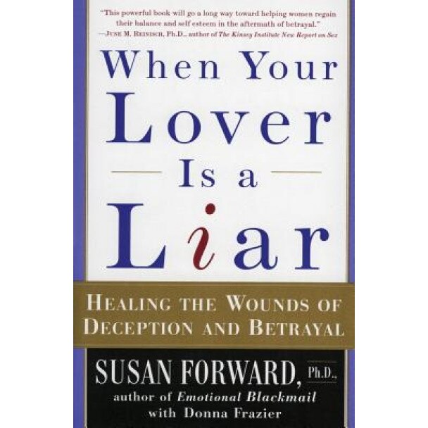 When Your Lover Is a Liar: Healing the Wounds of Deception and Betrayal, Susan Forward