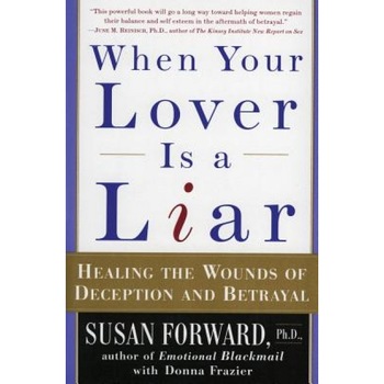When Your Lover Is a Liar: Healing the Wounds of Deception and Betrayal, Susan Forward When Your Lover Is a Liar: Healing the Wounds of Deception and Betrayal, Susan Forward