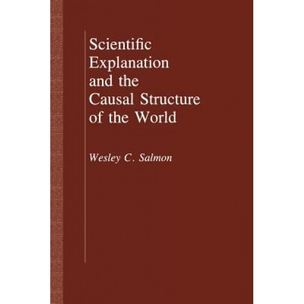 Scientific Explanation and the Causal Structure of the World, Wesley C. Salmon (Author)