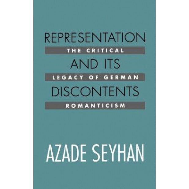 Representation and Its Discontents: The Critical Legacy of German Romanticism, Azade Seyhan (Author)