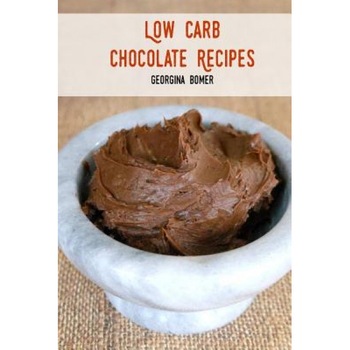 Low Carb Chocolate Recipes, Georgina Bomer (Author) Low Carb Chocolate Recipes, Georgina Bomer (Author)