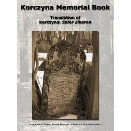Korczyna Memorial Book - Translation of Korczyna: Sefer Zikaron, Morris Zucker (Editor)