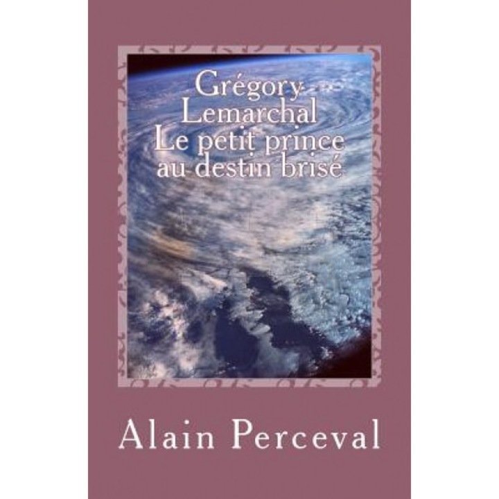Gregory Lemarchal - Le Petit Prince Au Destin Brise, Alain Perceval (Author)