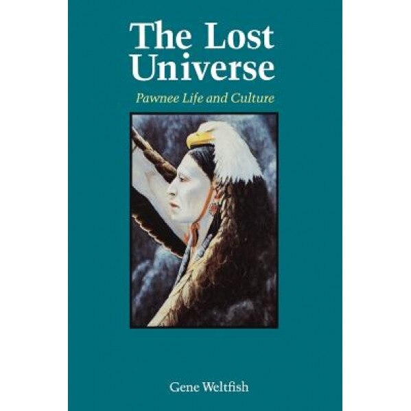 The Lost Universe: Pawnee Life and Culture, Gene Weltfish (Author)