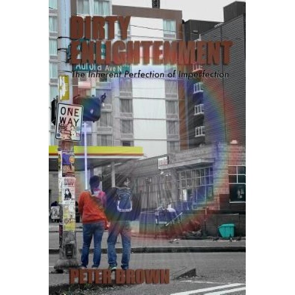 Dirty Enlightenment: The Inherent Perfection of Imperfection, Peter Brown (Author)