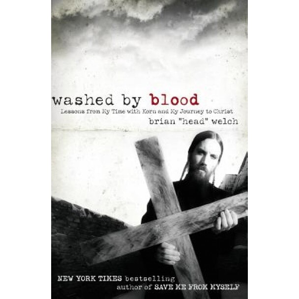 Washed by Blood: Lessons from My Time with Korn and My Journey to Christ, Brian Welch