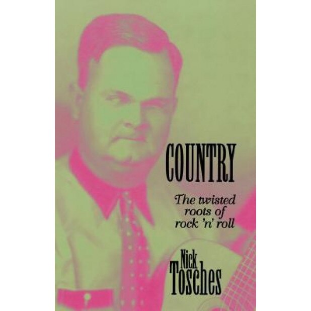 Country: The Twisted Roots of Rock 'n' Roll, Nick Tosches (Author)