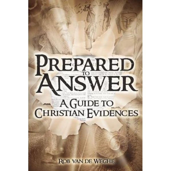 Prepared to Answer: A Guide to Christian Evidences, Rob Van De Weghe (Author)