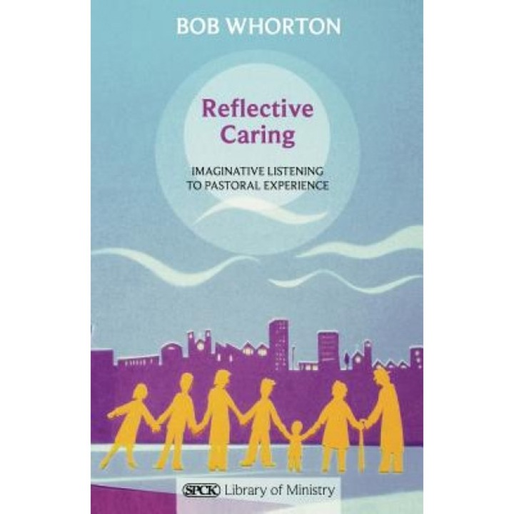 Reflective Caring - Imaginative Listening to Pastoral Experiences, Bob Whorton (Author)