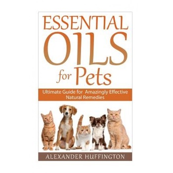 Essential Oils for Pets: Ultimate Guide for Amazingly Effective Natural Remedies for Pets, Alexander Huffington (Author) Essential Oils for Pets: Ultimate Guide for Amazingly Effective Natural Remedies for Pets, Alexander Huffington (Author)