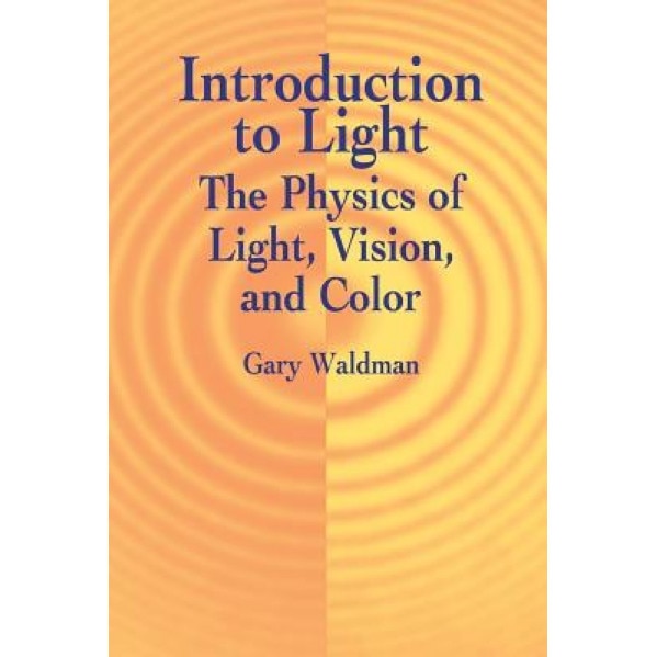 Introduction to Light Introduction to Light Introduction to Light: The Physics of Light, Vision, and Color the Physics of Light, Vision, and Color the, Gary Waldman (Author)