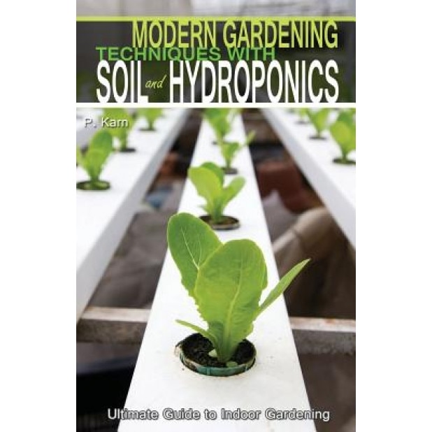 Modern Gardening Techniques with Soil and Hydroponics: Hydroponic Books Ultimate Guide to Indoor Gardening, P. Karn (Author)