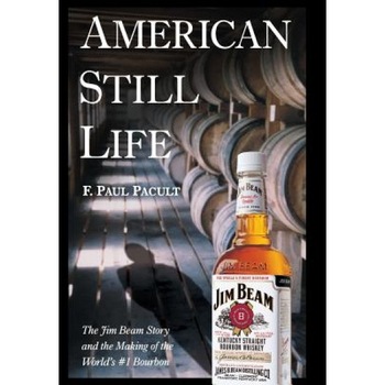 American Still Life: The Jim Beam Story and the Making of the World's #1 Bourbon - F. Paul Pacult (Author) American Still Life: The Jim Beam Story and the Making of the World's #1 Bourbon - F. Paul Pacult (Author)