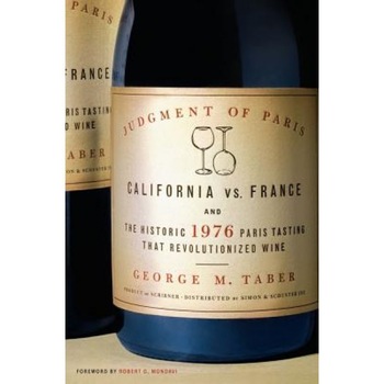 Judgment of Paris: California Vs. France and the Historic 1976 Paris Tasting That Revolutionized Wine, George M. Taber Judgment of Paris: California Vs. France and the Historic 1976 Paris Tasting That Revolutionized Wine, George M. Taber