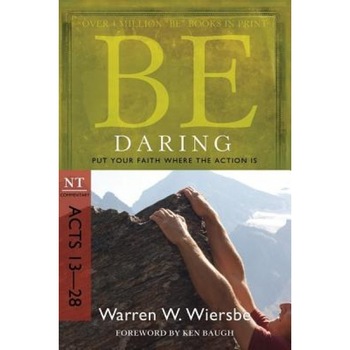 Be Daring: Put Your Faith Where the Action Is: NT Commentary Acts 13-28, Warren W Wiersbe Be Daring: Put Your Faith Where the Action Is: NT Commentary Acts 13-28, Warren W Wiersbe
