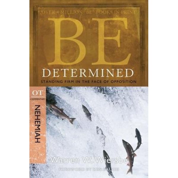 Be Determined: Standing Firm in the Face of Opposition: OT Commentary Nehemiah, Warren W Wiersbe