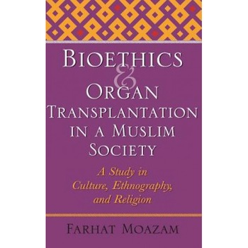 Bioethics and Organ Transplantation in a Muslim Society: A Study in Culture, Ethnography, and Religion, Farhat Moazam (Author) Bioethics and Organ Transplantation in a Muslim Society: A Study in Culture, Ethnography, and Religion, Farhat Moazam (Author)