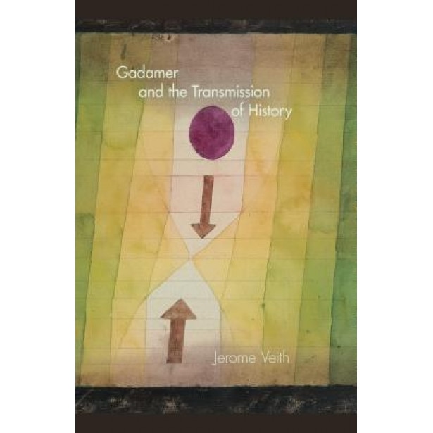 Gadamer and the Transmission of History, Jerome Veith (Author)