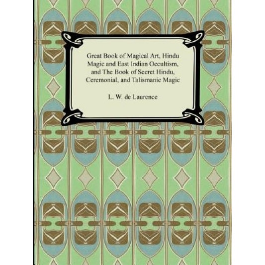 Great Book of Magical Art, Hindu Magic and East Indian Occultism, and the Book of Secret Hindu, Ceremonial, and Talismanic Magic - L. W. de Laurence (Author)