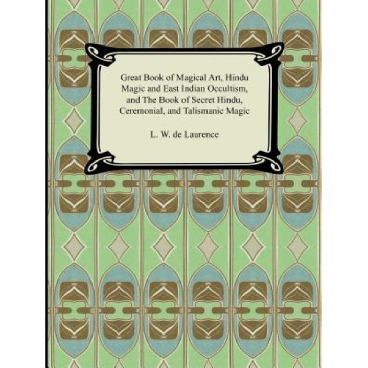 Great Book of Magical Art, Hindu Magic and East Indian Occultism, and the Book of Secret Hindu, Ceremonial, and Talismanic Magic - L. W. de Laurence (Author)