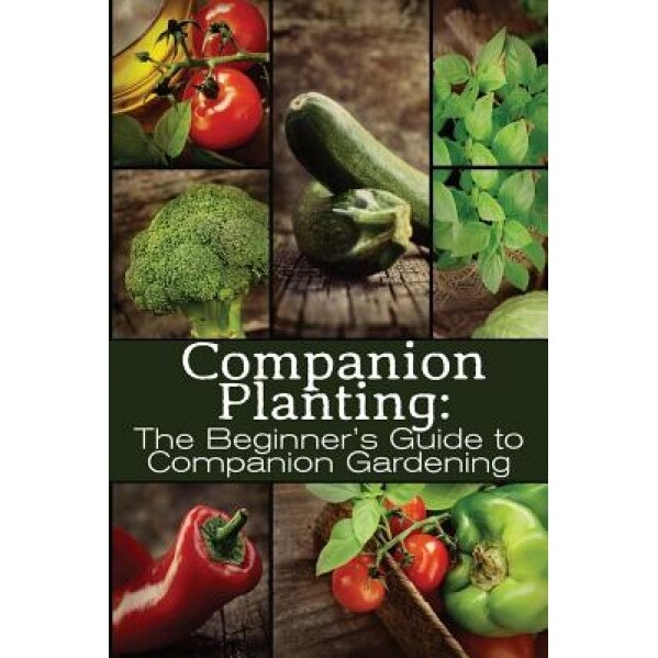 Companion Planting: The Beginner's Guide to Companion Gardening, M. Grande (Author)